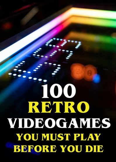 100 Retro Videogames You Must Play Before You Die